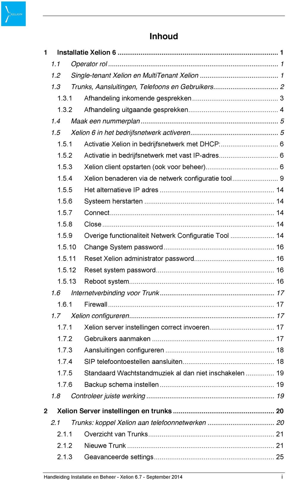 .. 6 1.5.3 Xelion client opstarten (ook voor beheer)... 6 1.5.4 Xelion benaderen via de netwerk configuratie tool... 9 1.5.5 Het alternatieve IP adres... 14 1.5.6 Systeem herstarten... 14 1.5.7 Connect.