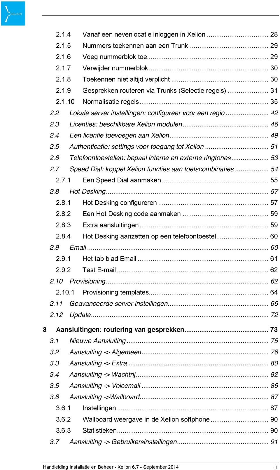 3 Licenties: beschikbare Xelion modulen... 46 2.4 Een licentie toevoegen aan Xelion... 49 2.5 Authenticatie: settings voor toegang tot Xelion... 51 2.