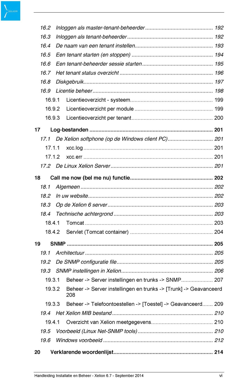 .. 199 16.9.3 Licentieoverzicht per tenant... 200 17 Log-bestanden... 201 17.1 De Xelion softphone (op de Windows client PC)... 201 17.1.1 xcc.log... 201 17.1.2 xcc.err... 201 17.2 De Linux Xelion Server.