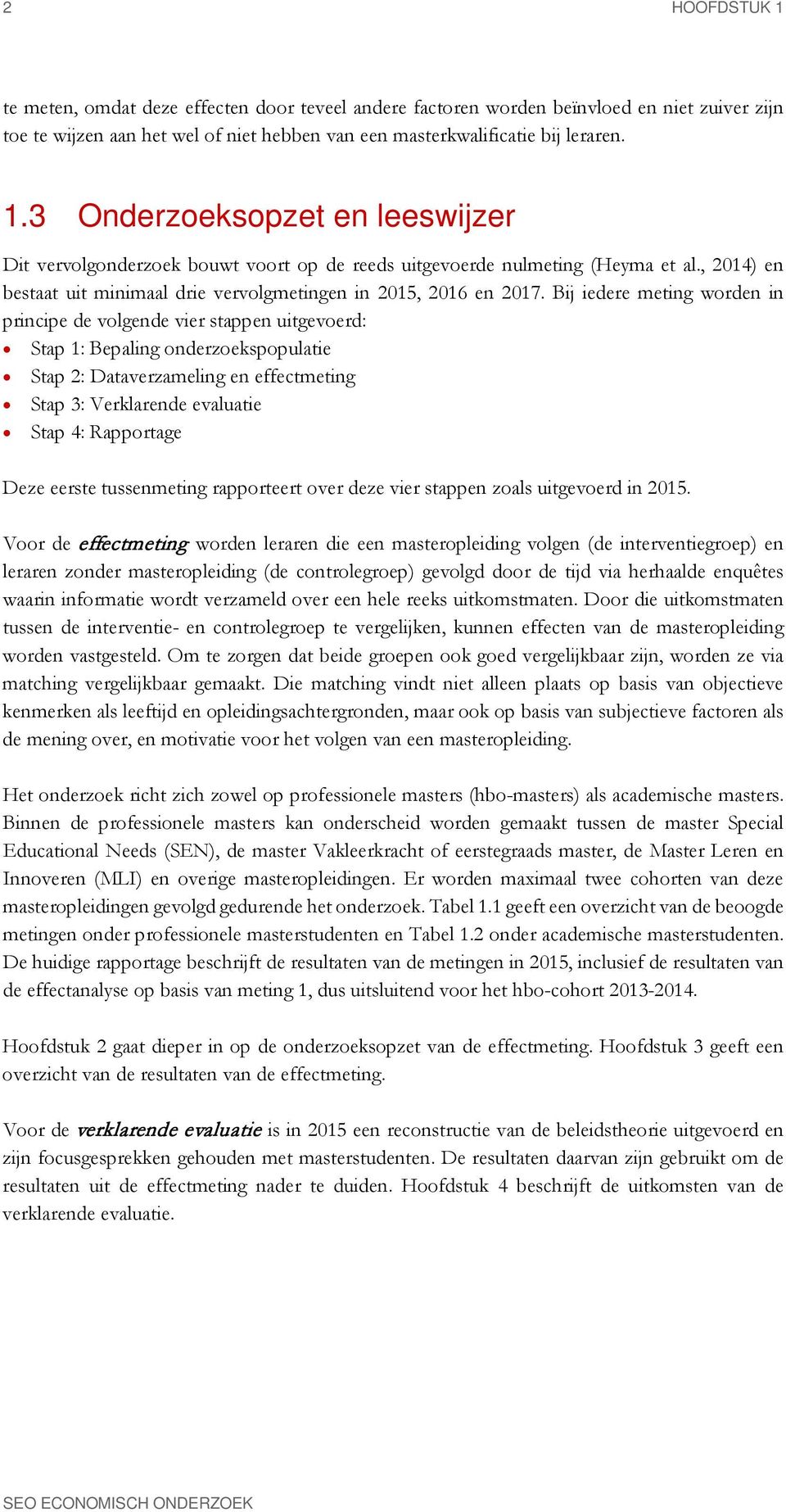 Bij iedere meting worden in principe de volgende vier stappen uitgevoerd: Stap 1: Bepaling onderzoekspopulatie Stap 2: Dataverzameling en effectmeting Stap 3: Verklarende evaluatie Stap 4: Rapportage