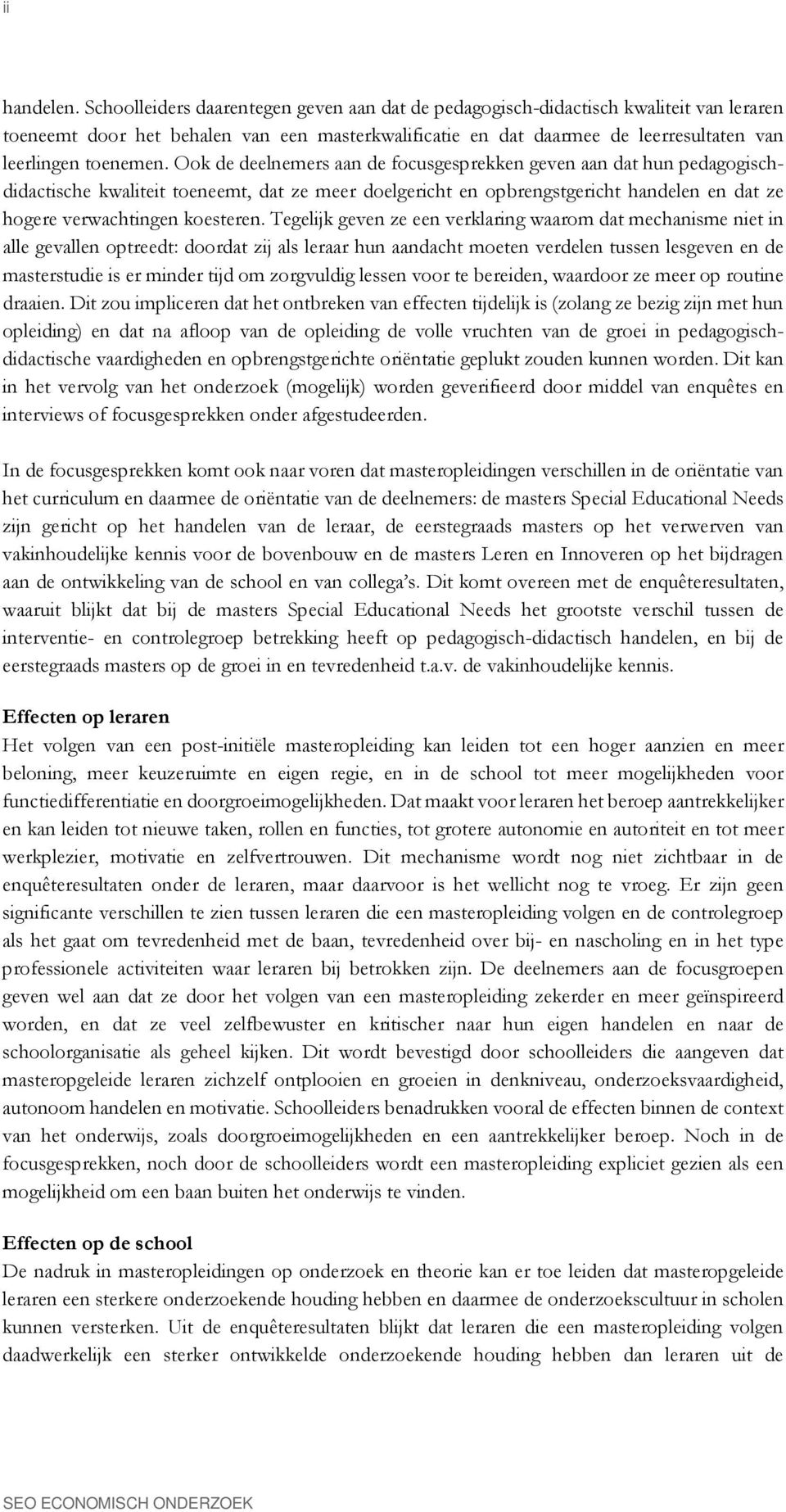 Ook de deelnemers aan de focusgesprekken geven aan dat hun pedagogischdidactische kwaliteit toeneemt, dat ze meer doelgericht en opbrengstgericht handelen en dat ze hogere verwachtingen koesteren.