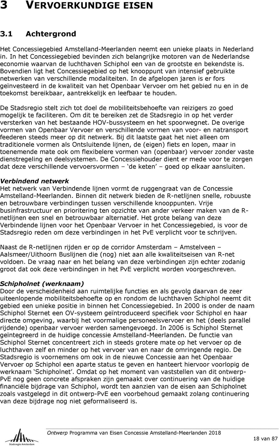 Bovendien ligt het Concessiegebied op het knooppunt van intensief gebruikte netwerken van verschillende modaliteiten.