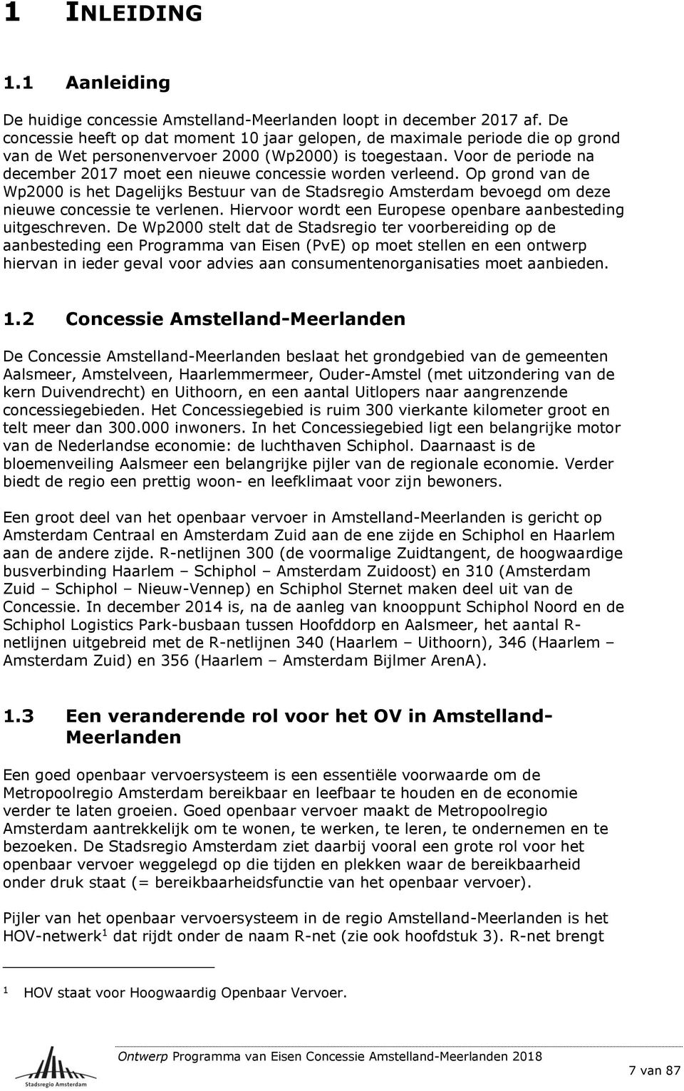 Voor de periode na december 2017 moet een nieuwe concessie worden verleend. Op grond van de Wp2000 is het Dagelijks Bestuur van de Stadsregio Amsterdam bevoegd om deze nieuwe concessie te verlenen.