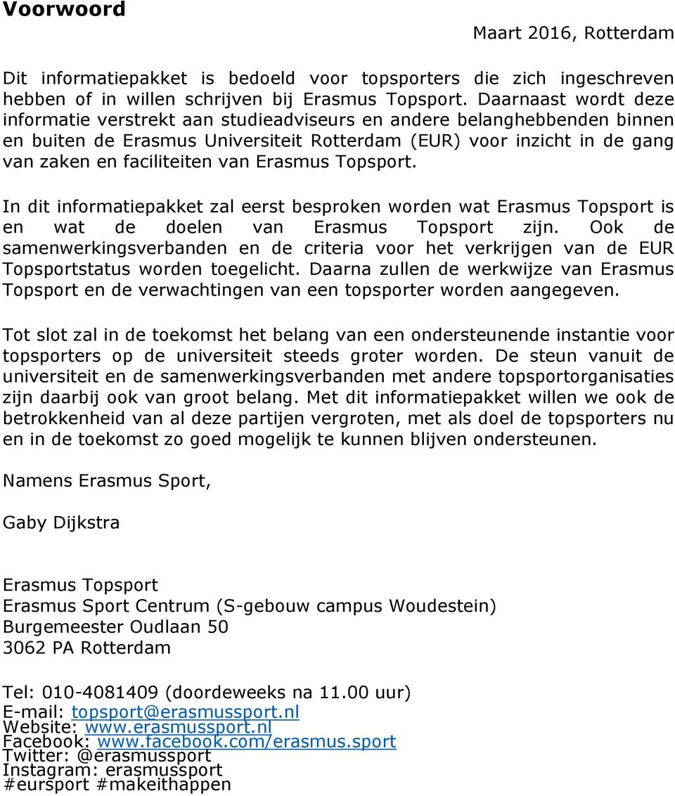 Erasmus Topsport. In dit informatiepakket zal eerst besproken worden wat Erasmus Topsport is en wat de doelen van Erasmus Topsport zijn.