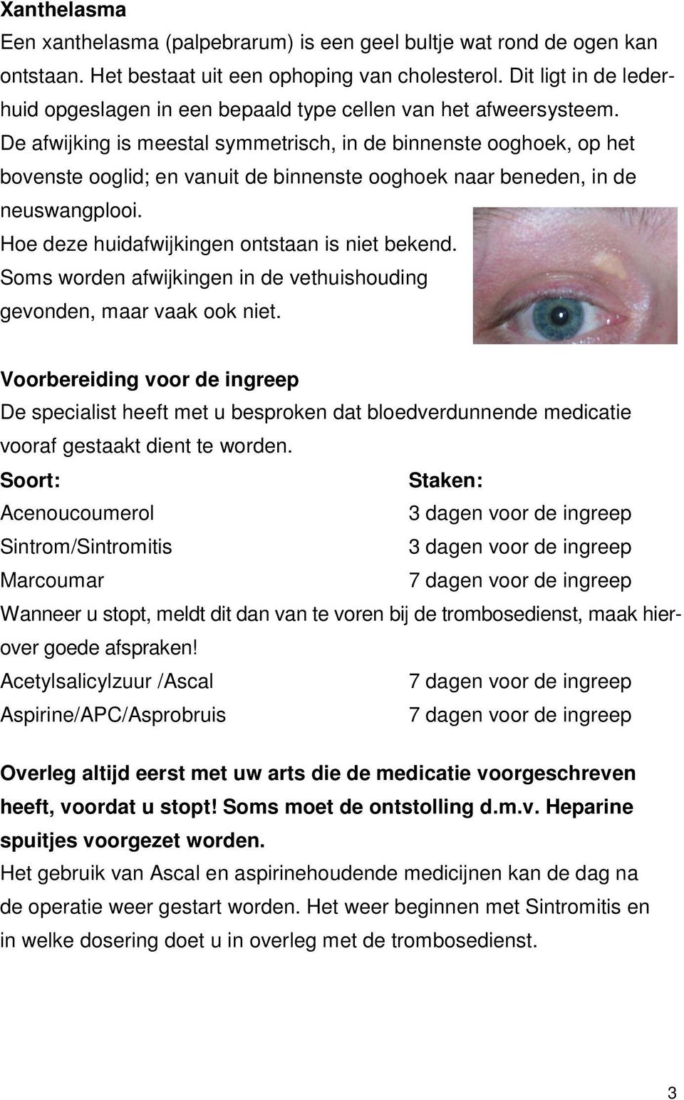 De afwijking is meestal symmetrisch, in de binnenste ooghoek, op het bovenste ooglid; en vanuit de binnenste ooghoek naar beneden, in de neuswangplooi.