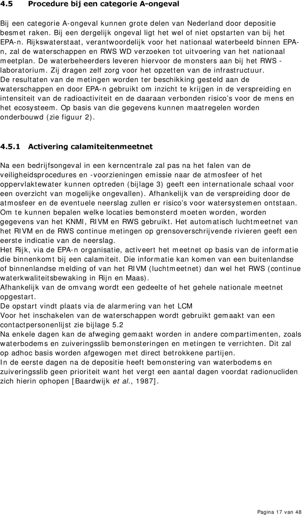 Rijkswaterstaat, verantwoordelijk voor het nationaal waterbeeld binnen EPAn, zal de waterschappen en RWS WD verzoeken tot uitvoering van het nationaal meetplan.