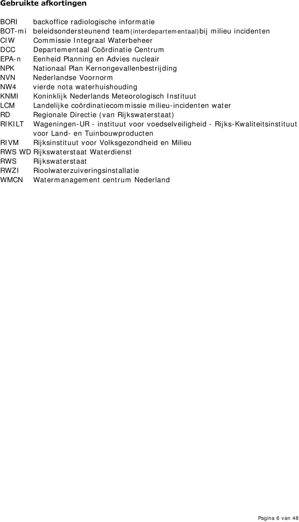 Meteorologisch Instituut LCM Landelijke coördinatiecommissie milieu-incidenten water RD Regionale Directie (van Rijkswaterstaat) RIKILT Wageningen-UR - instituut voor voedselveiligheid -