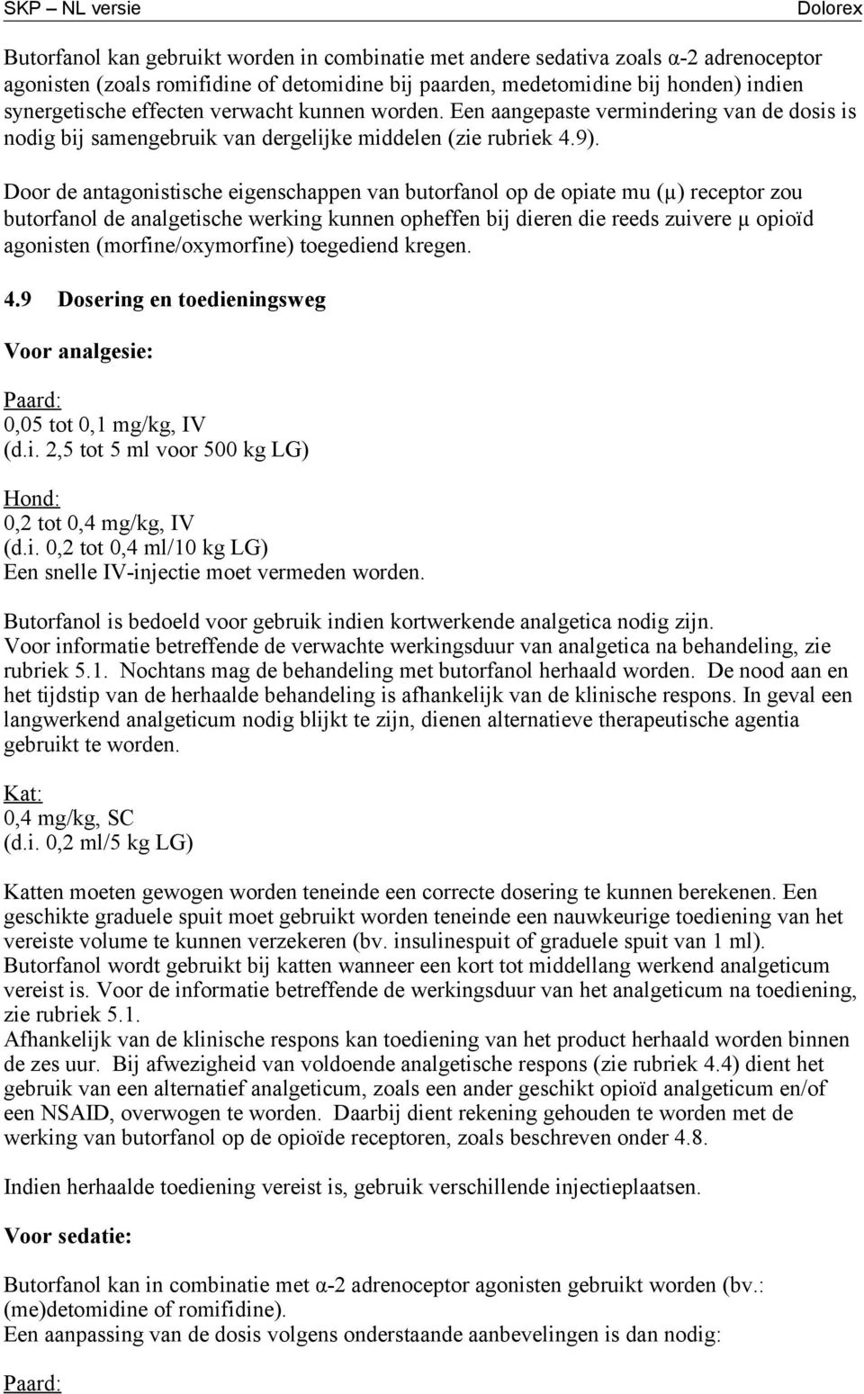 Door de antagonistische eigenschappen van butorfanol op de opiate mu (µ) receptor zou butorfanol de analgetische werking kunnen opheffen bij dieren die reeds zuivere µ opioïd agonisten