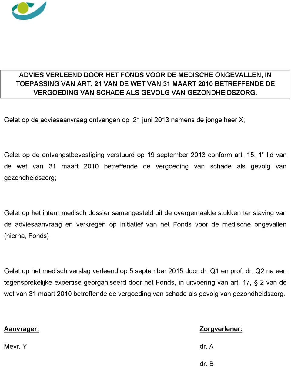 15, 1 e lid van de wet van 31 maart 2010 betreffende de vergoeding van schade als gevolg van gezondheidszorg; Gelet op het intern medisch dossier samengesteld uit de overgemaakte stukken ter staving