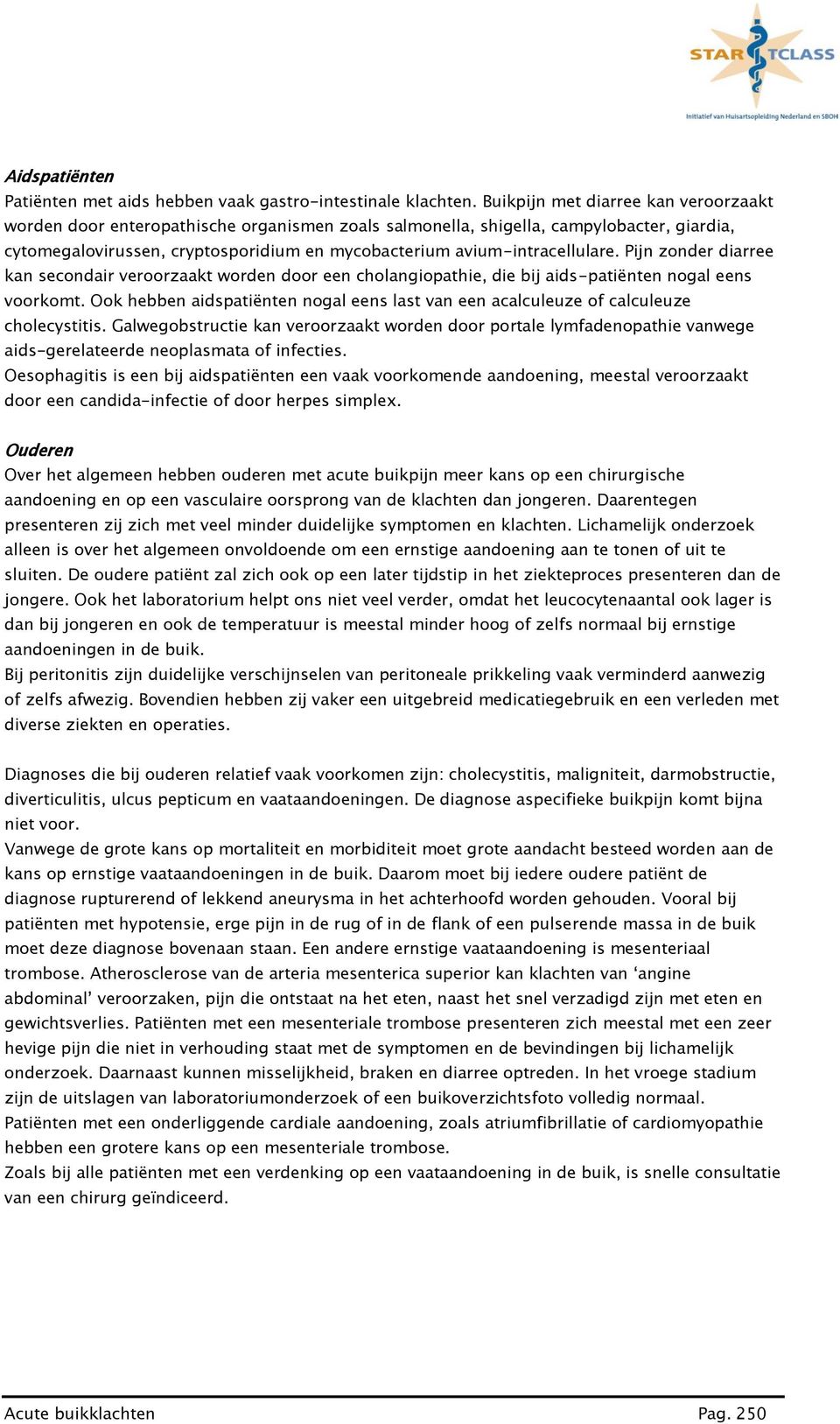 avium-intracellulare. Pijn zonder diarree kan secondair veroorzaakt worden door een cholangiopathie, die bij aids-patiënten nogal eens voorkomt.