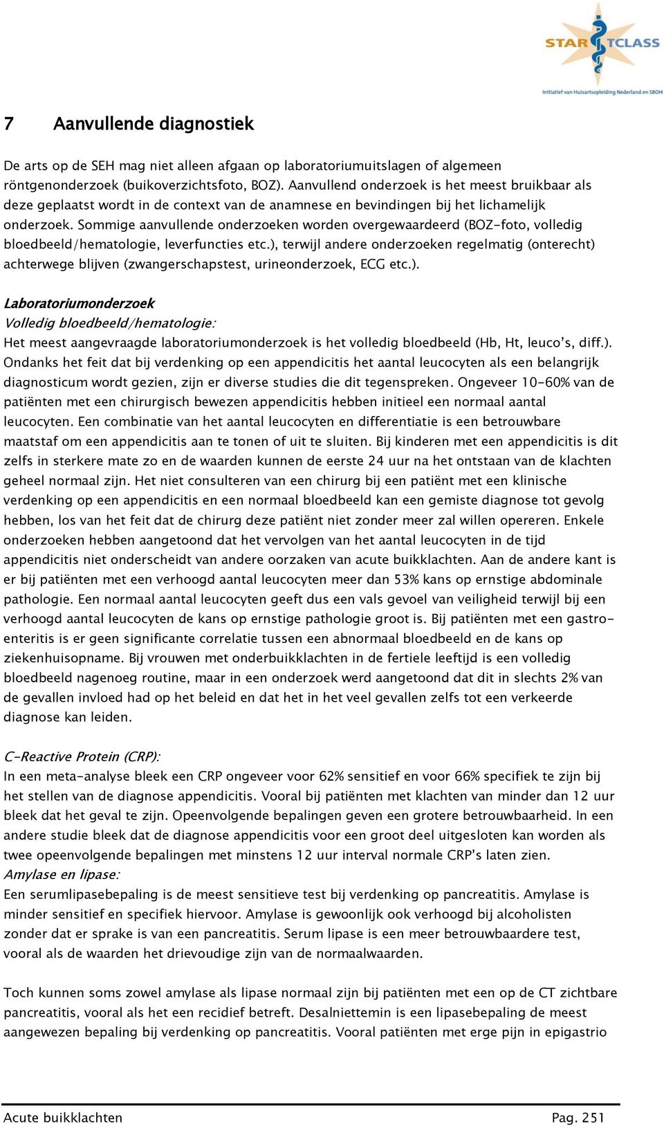 Sommige aanvullende onderzoeken worden overgewaardeerd (BOZ-foto, volledig bloedbeeld/hematologie, leverfuncties etc.