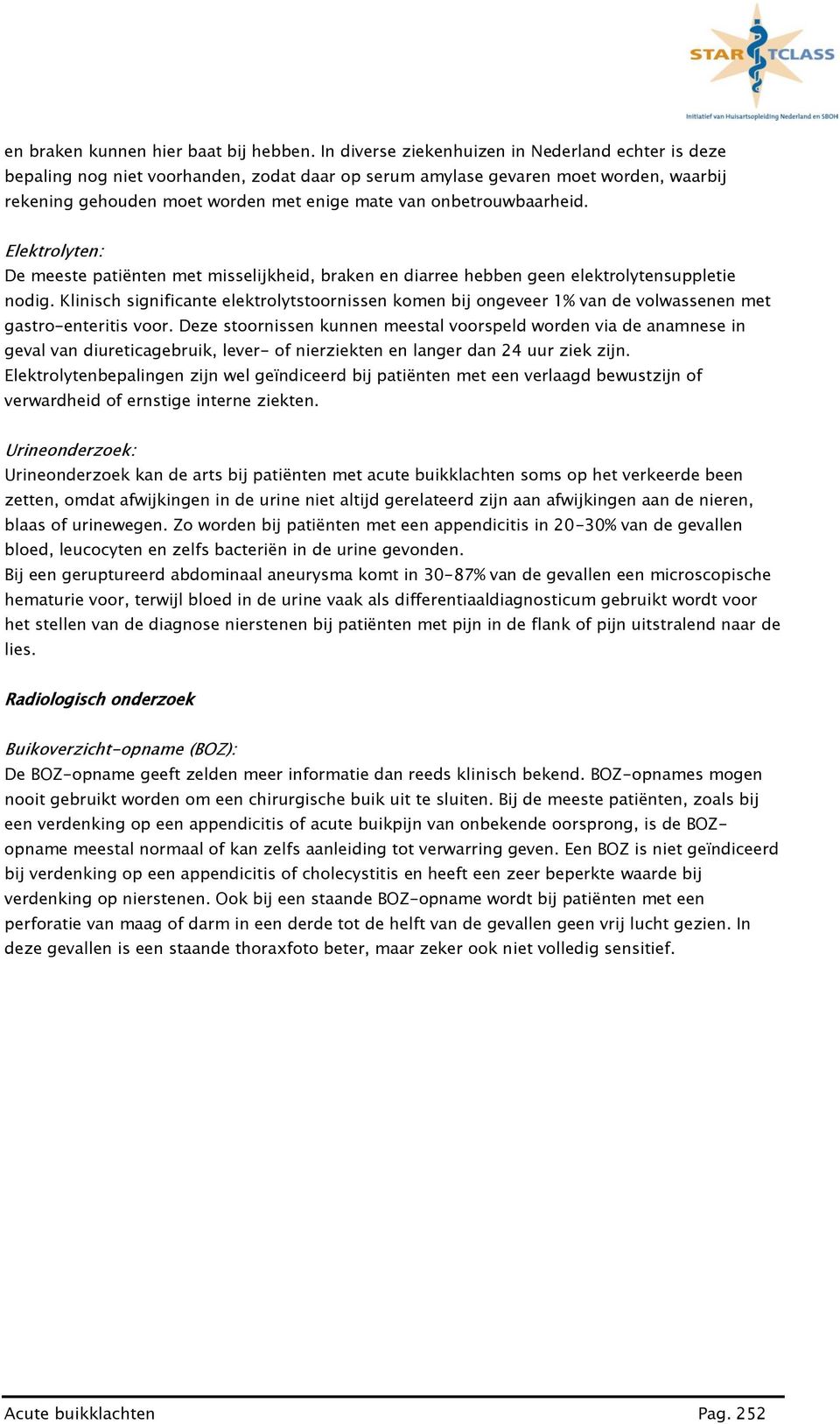 onbetrouwbaarheid. Elektrolyten: De meeste patiënten met misselijkheid, braken en diarree hebben geen elektrolytensuppletie nodig.