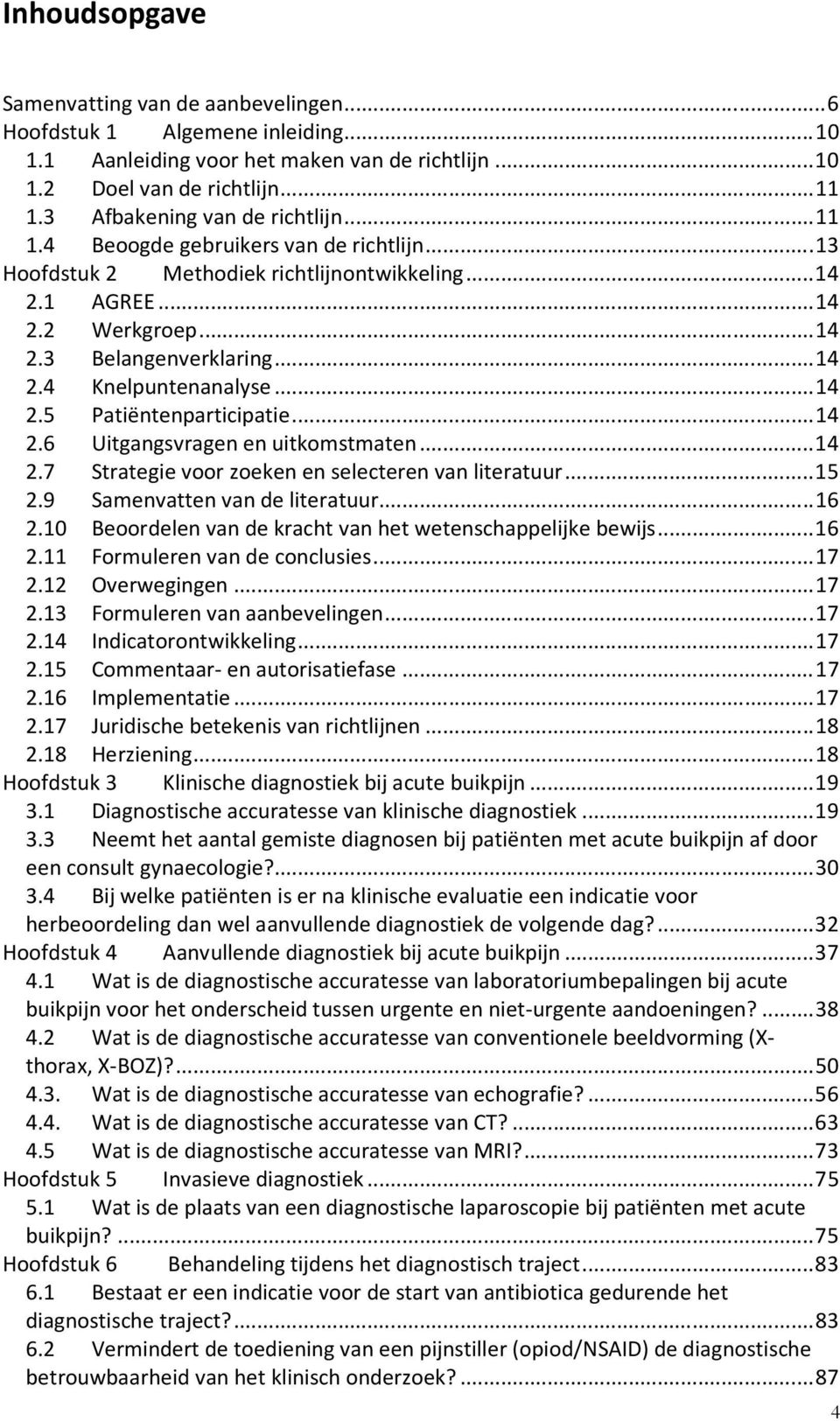 .. 14 2.5 Patiëntenparticipatie... 14 2.6 Uitgangsvragen en uitkomstmaten... 14 2.7 Strategie voor zoeken en selecteren van literatuur... 15 2.9 Samenvatten van de literatuur... 16 2.