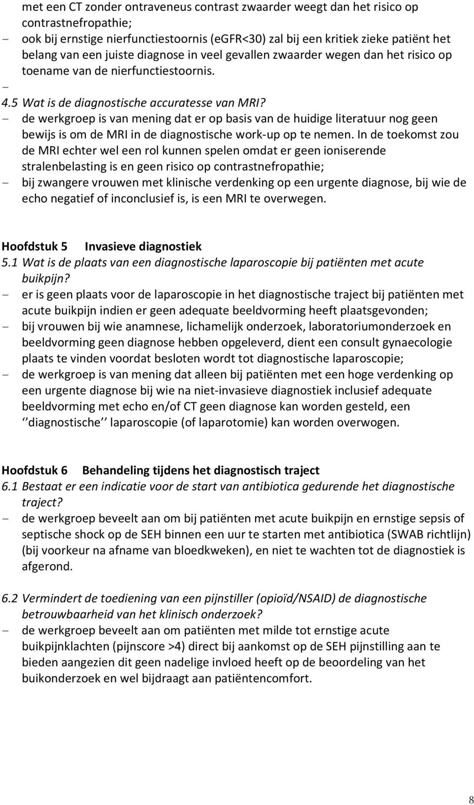 - de werkgroep is van mening dat er op basis van de huidige literatuur nog geen bewijs is om de MRI in de diagnostische work-up op te nemen.