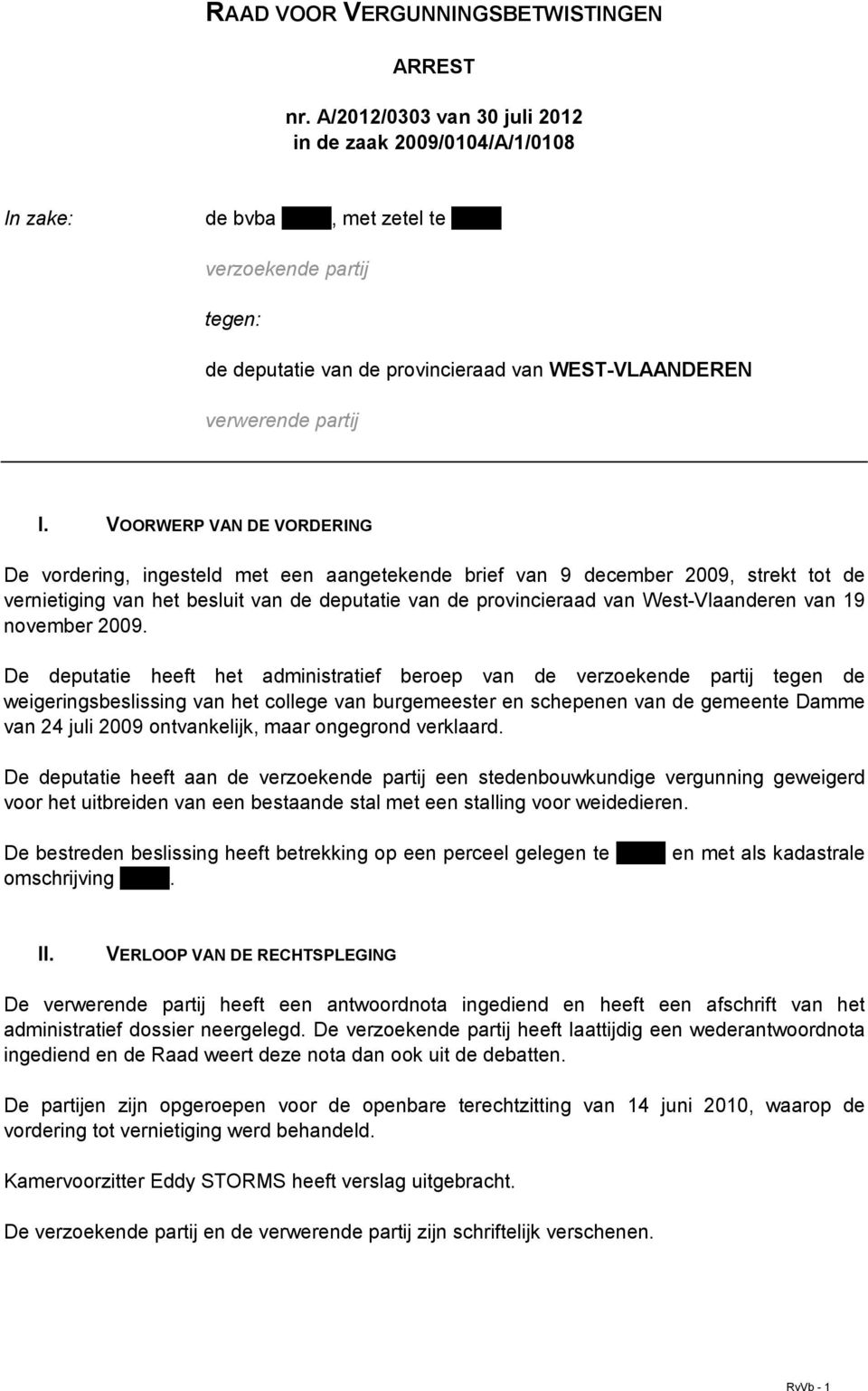 VOORWERP VAN DE VORDERING De vordering, ingesteld met een aangetekende brief van 9 december 2009, strekt tot de vernietiging van het besluit van de deputatie van de provincieraad van West-Vlaanderen