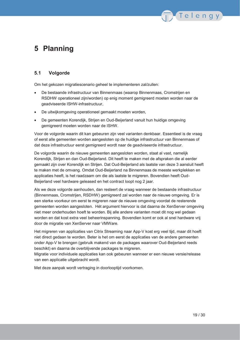 moment gemigreerd moeten worden naar de geadviseerde ISHW-infrastructuur, De uitwijkomgeving operationeel gemaakt moeten worden, De gemeenten Korendijk, Strijen en Oud-Beijerland vanuit hun huidige