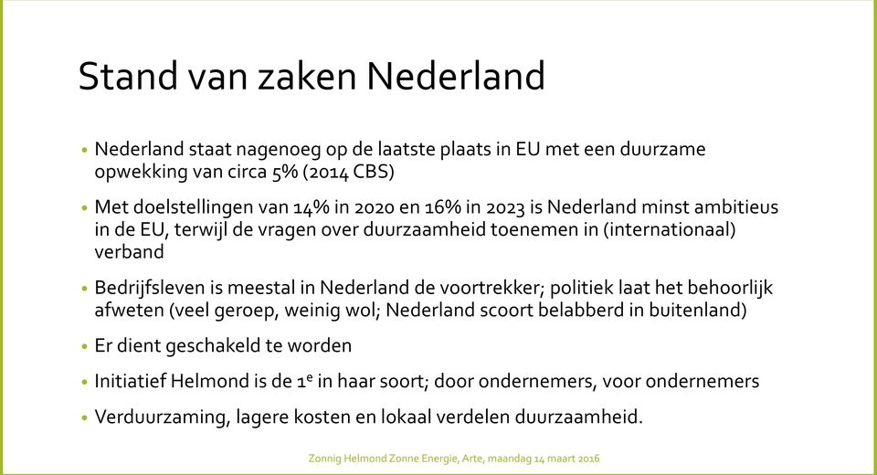 is meestal in Nederland de voortrekker; politiek laat het behoorlijk afweten (veel geroep, weinig wol; Nederland scoort belabberd in buitenland) Er dient