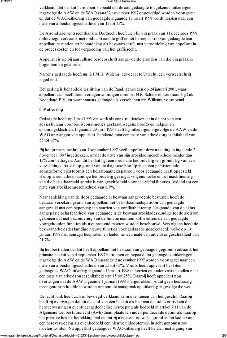 De Arrondissementsrechtbank te Dordrecht heeft zich bij uitspraak van 11 december 1998 onbevoegd verklaard, met opdracht aan de griffier het beroepschrift van gedaagde aan appellant te zenden ter