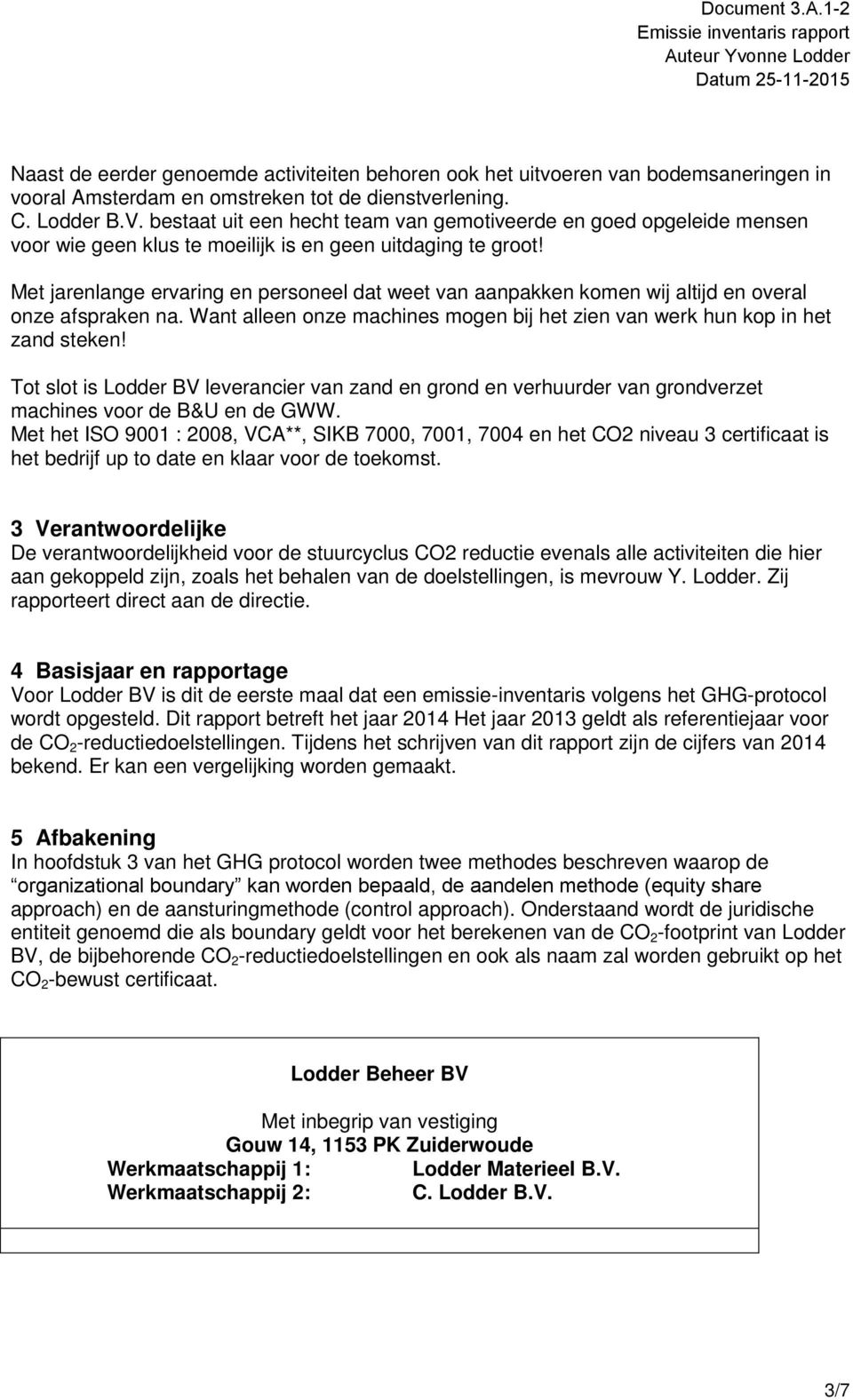 Met jarenlange ervaring en personeel dat weet van aanpakken komen wij altijd en overal onze afspraken na. Want alleen onze machines mogen bij het zien van werk hun kop in het zand steken!