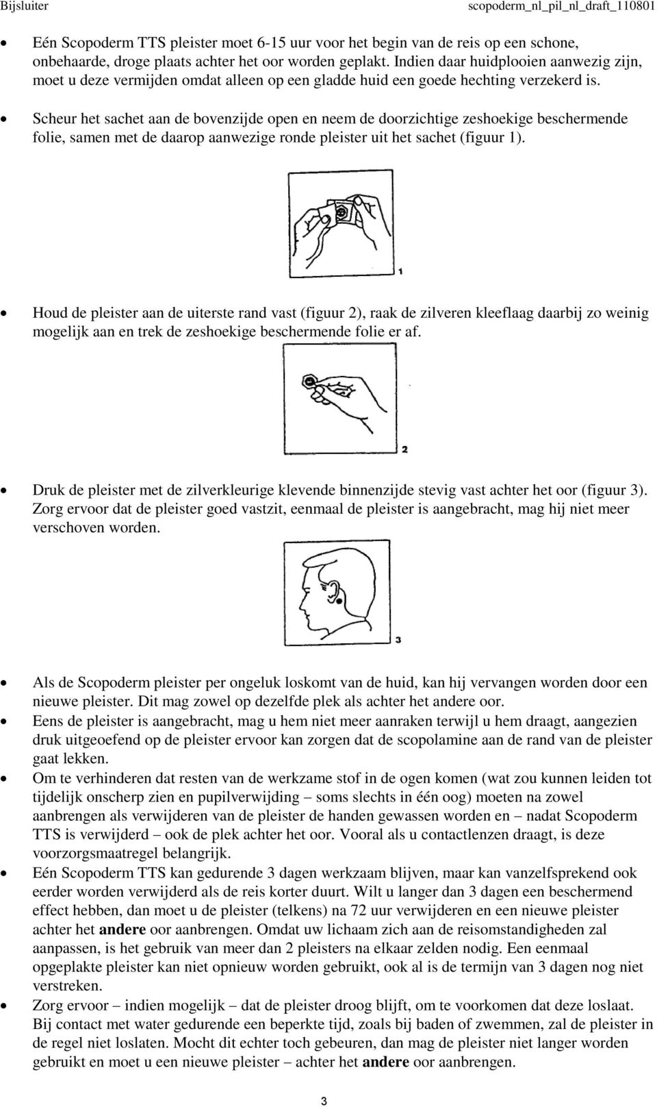 Scheur het sachet aan de bovenzijde open en neem de doorzichtige zeshoekige beschermende folie, samen met de daarop aanwezige ronde pleister uit het sachet (figuur 1).