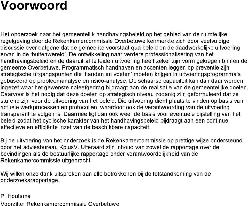 De ontwikkeling naar verdere professionalisering van het handhavingsbeleid en de daaruit af te leiden uitvoering heeft zeker zijn vorm gekregen binnen de gemeente Overbetuwe.