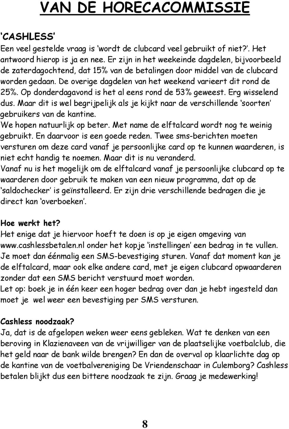 Op donderdagavond is het al eens rond de 53% geweest. Erg wisselend dus. Maar dit is wel begrijpelijk als je kijkt naar de verschillende soorten gebruikers van de kantine.