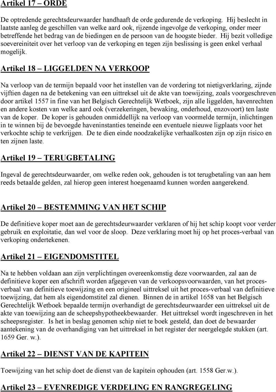 Hij bezit volledige soevereiniteit over het verloop van de verkoping en tegen zijn beslissing is geen enkel verhaal mogelijk.