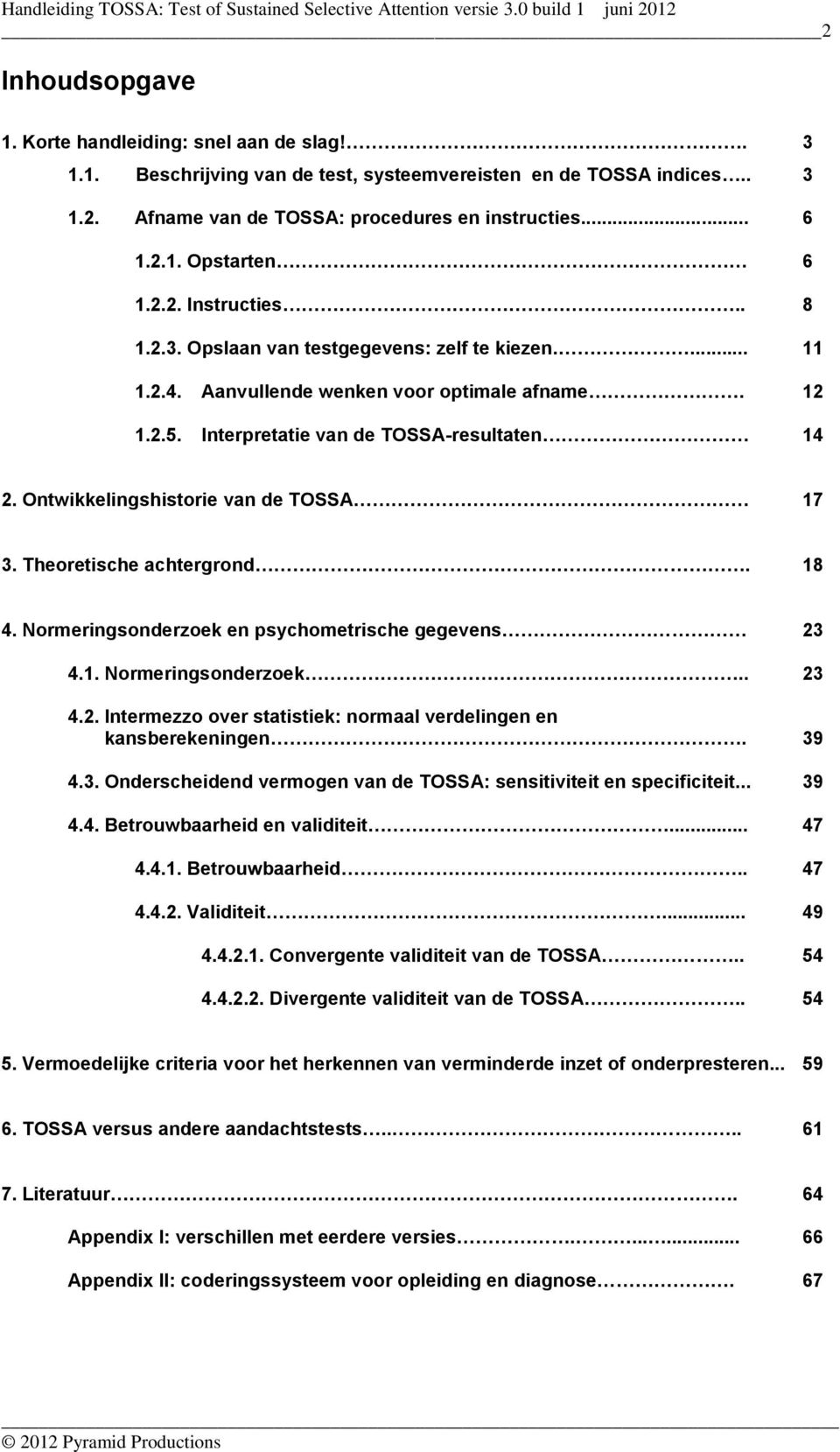 Ontwikkelingshistorie van de TOSSA 17 3. Theoretische achtergrond. 18 4. Normeringsonderzoek en psychometrische gegevens 23 4.1. Normeringsonderzoek.. 23 4.2. Intermezzo over statistiek: normaal verdelingen en kansberekeningen.