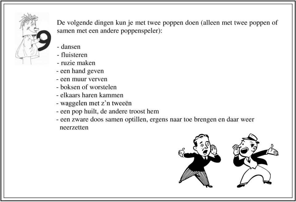 - boksen of worstelen - elkaars haren kammen - waggelen met z n tweeën - een pop huilt, de