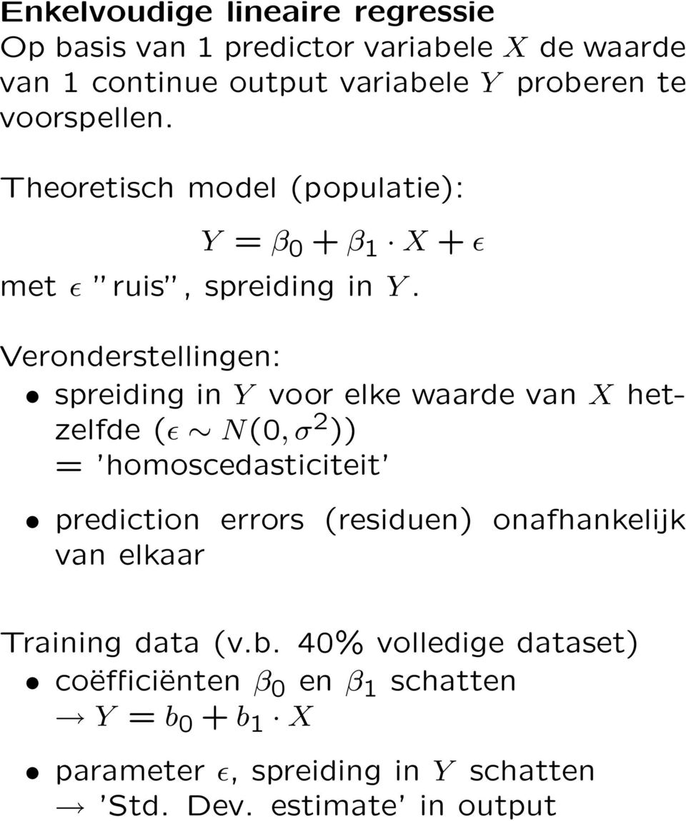 Veronderstellingen: spreiding in Y voor elke waarde van X hetzelfde (ɛ N(0, σ 2 )) = homoscedasticiteit prediction errors (residuen)