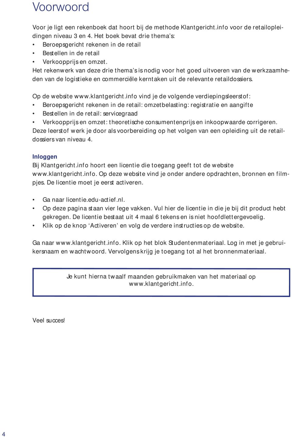 Het rekenwerk van deze drie thema s is nodig voor het goed uitvoeren van de werkzaamheden van de logistieke en commerciële kerntaken uit de relevante retaildossiers. Op de website www.klantgericht.