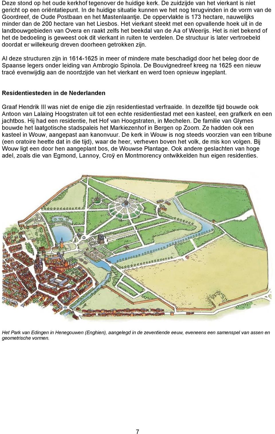 De oppervlakte is 173 hectare, nauwelijks minder dan de 200 hectare van het Liesbos.