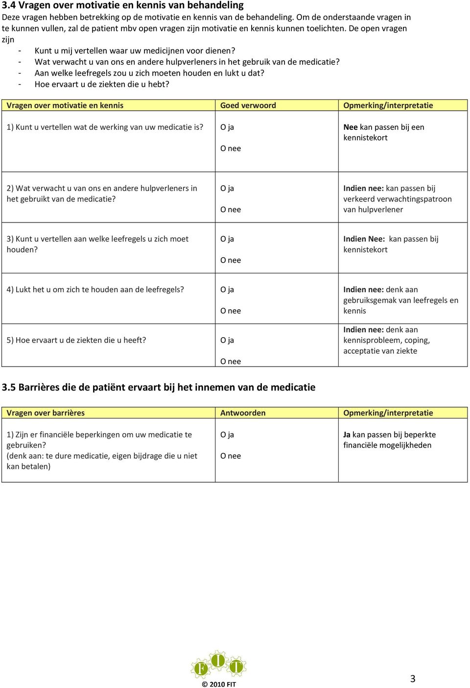 - Wat verwacht u van ons en andere hulpverleners in het gebruik van de medicatie? - Aan welke leefregels zou u zich moeten houden en lukt u dat? - Hoe ervaart u de ziekten die u hebt?