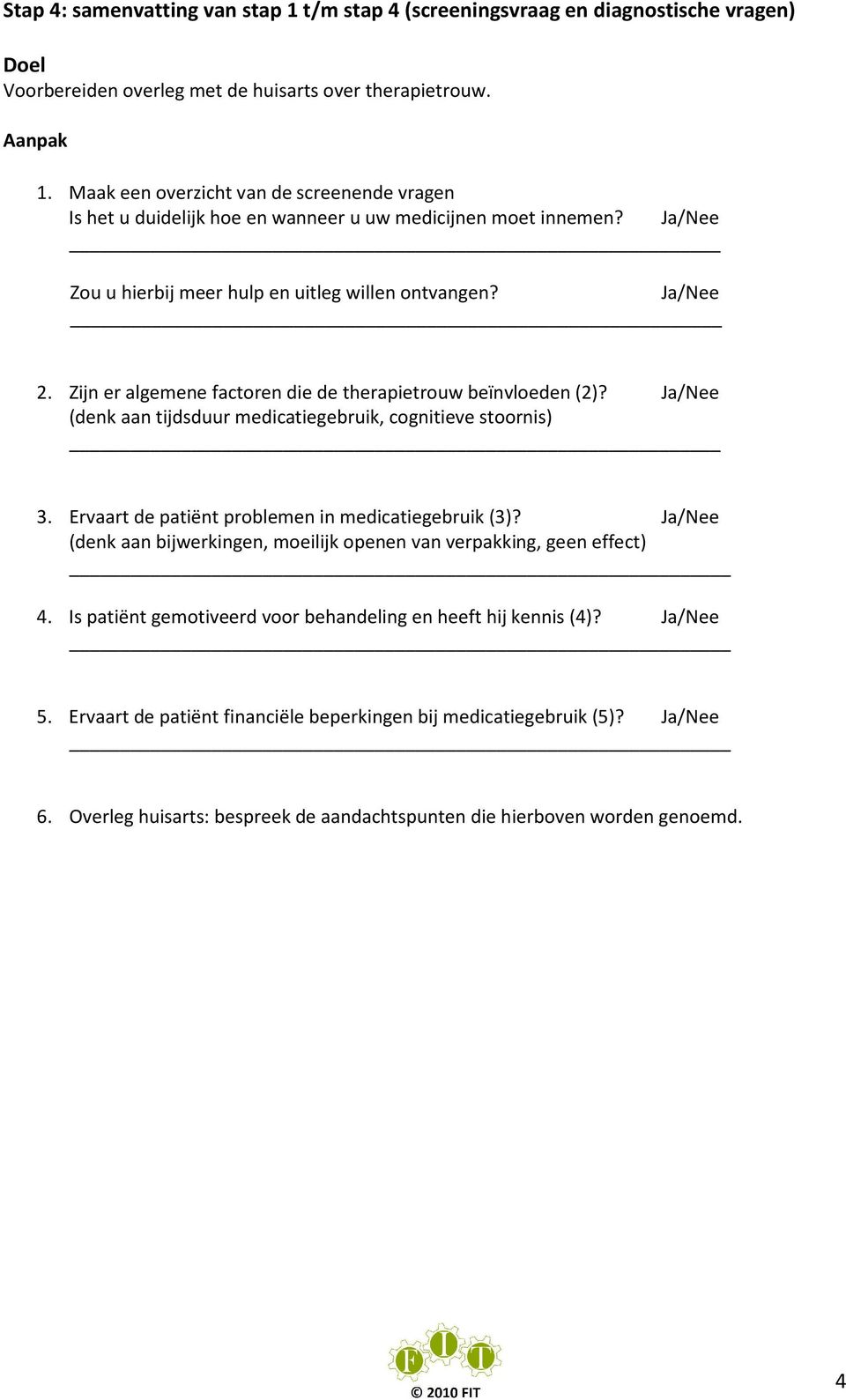 Zijn er algemene factoren die de therapietrouw beïnvloeden (2)? Ja/Nee (denk aan tijdsduur medicatiegebruik, cognitieve stoornis) 3. Ervaart de patiënt problemen in medicatiegebruik (3)?