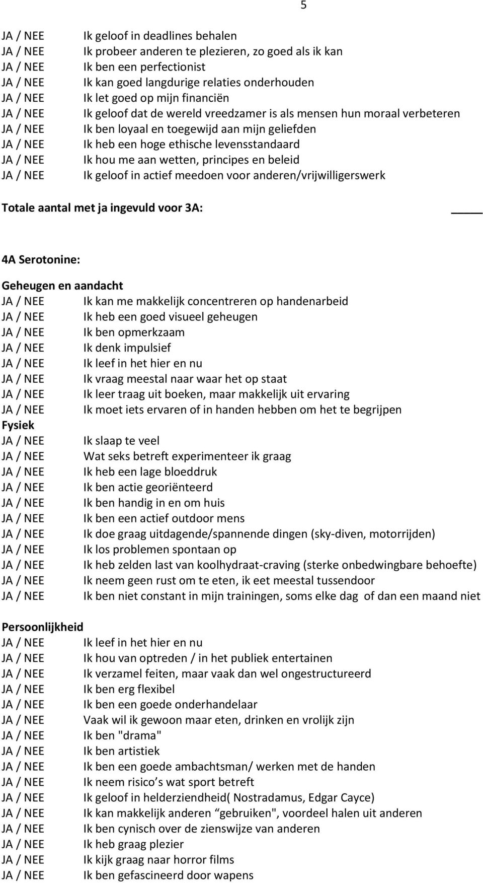 actief meedoen voor anderen/vrijwilligerswerk Totale aantal met ja ingevuld voor 3A: 4A Serotonine: Ik kan me makkelijk concentreren op handenarbeid Ik heb een goed visueel geheugen Ik ben opmerkzaam