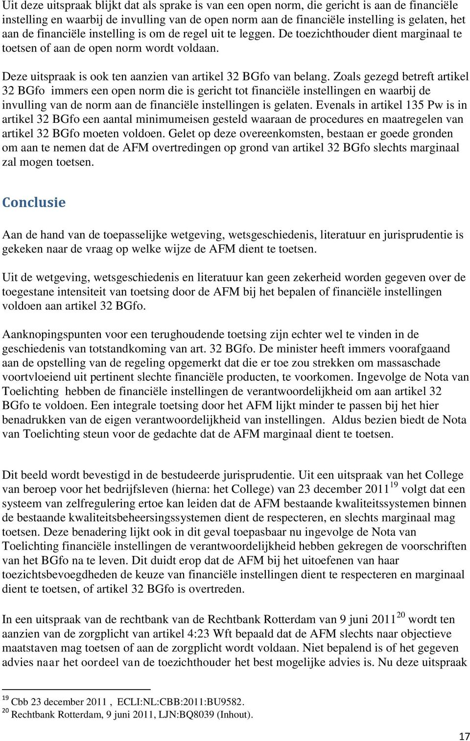 Zoals gezegd betreft artikel 32 BGfo immers een open norm die is gericht tot financiële instellingen en waarbij de invulling van de norm aan de financiële instellingen is gelaten.