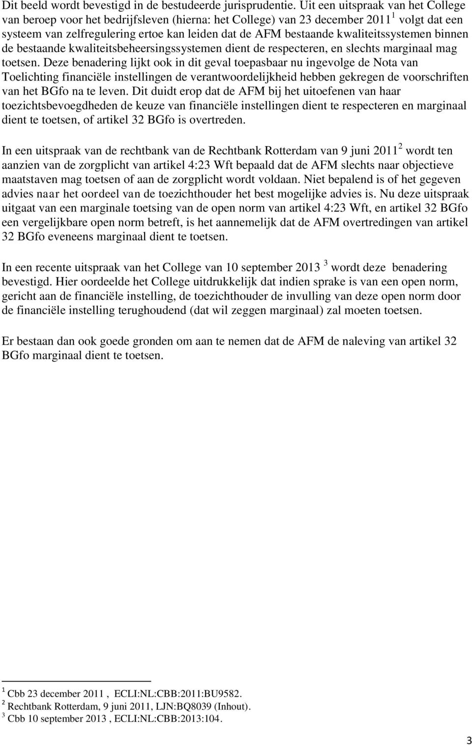 kwaliteitssystemen binnen de bestaande kwaliteitsbeheersingssystemen dient de respecteren, en slechts marginaal mag toetsen.