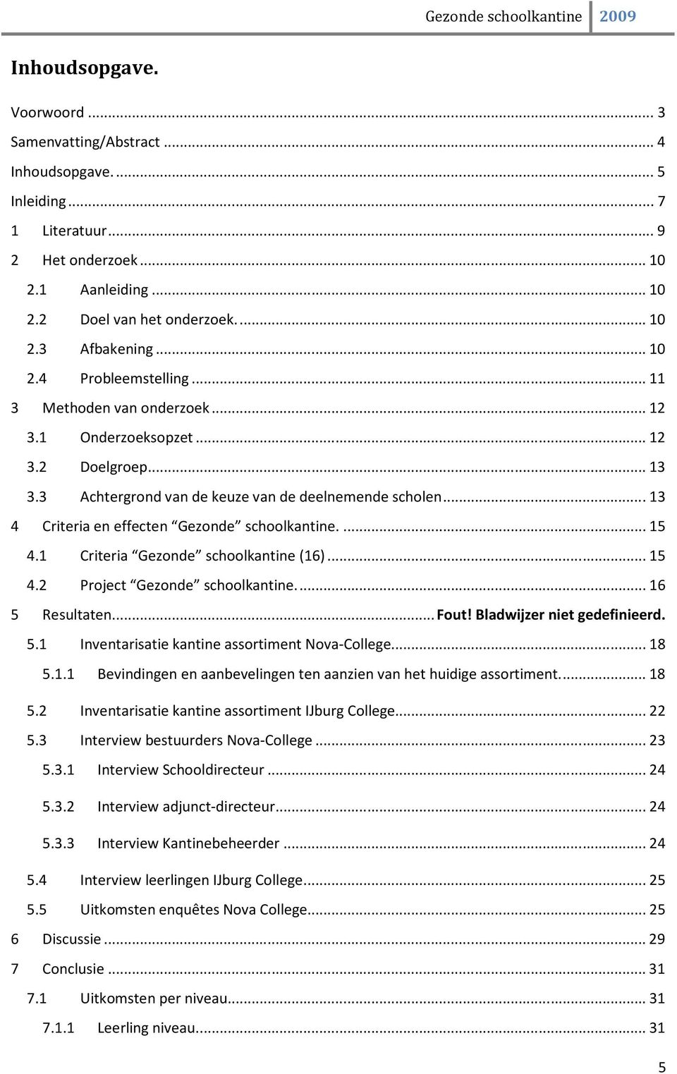 .. 13 4 riteria en effecten Gezonde schoolkantine.... 15 4.1 riteria Gezonde schoolkantine (16)... 15 4.2 Project Gezonde schoolkantine.... 16 5 Resultaten... Fout! Bladwijzer niet gedefinieerd. 5.1 Inventarisatie kantine assortiment Nova-ollege.