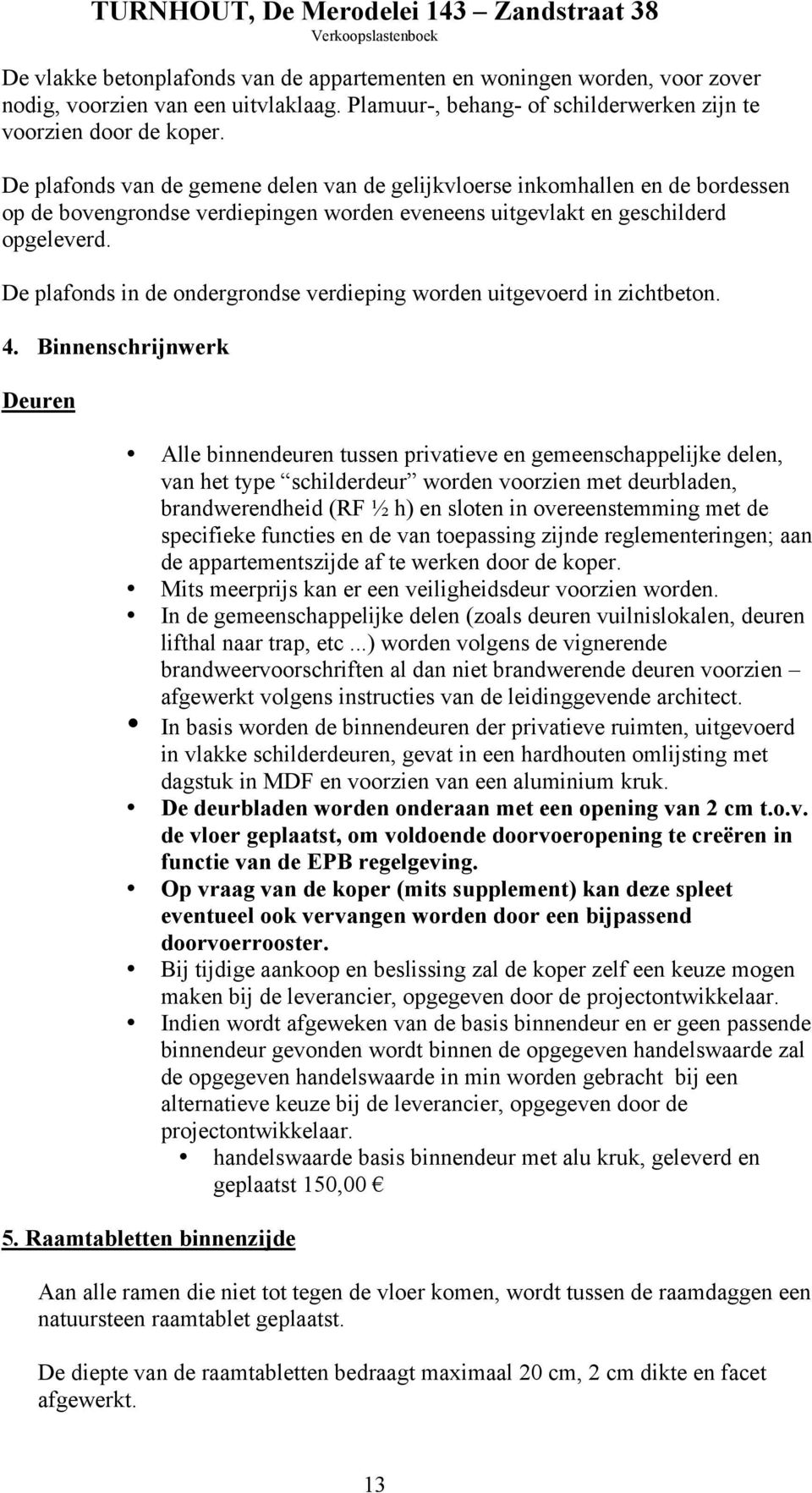 De plafonds in de ondergrondse verdieping worden uitgevoerd in zichtbeton. 4.