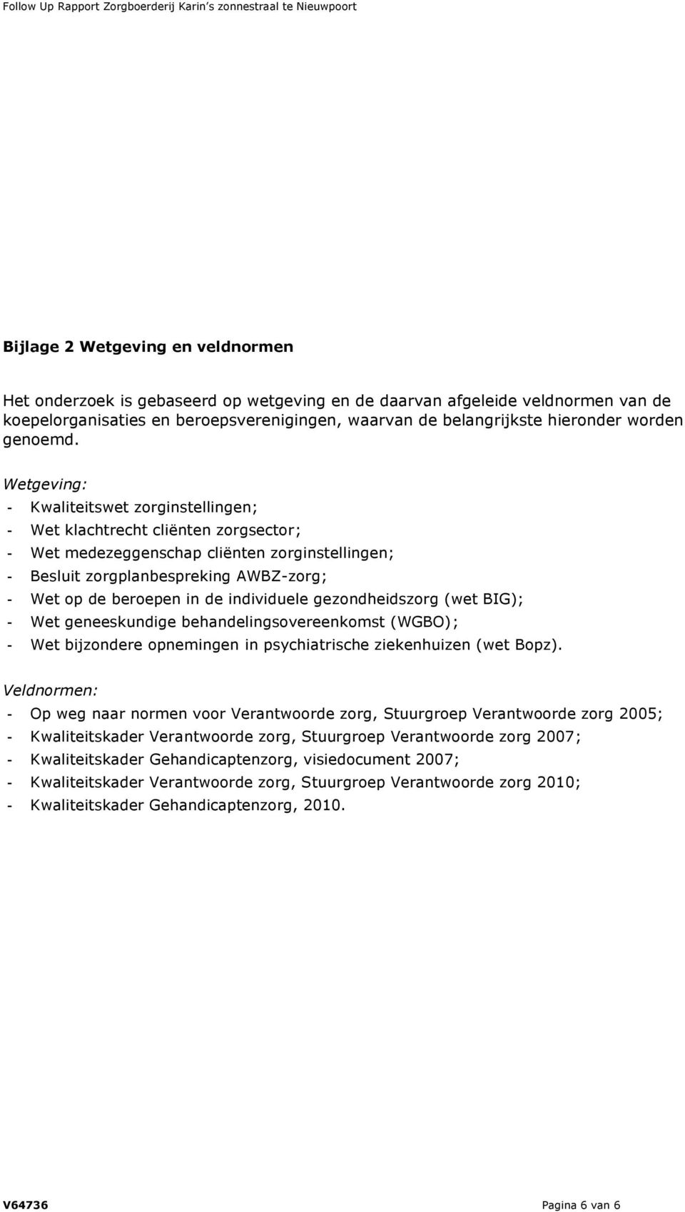 Wetgeving: - Kwaliteitswet zorginstellingen; - Wet klachtrecht cliënten zorgsector; - Wet medezeggenschap cliënten zorginstellingen; - Besluit zorgplanbespreking AWBZ-zorg; - Wet op de beroepen in de