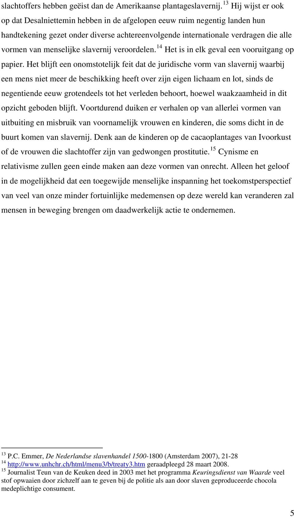 menselijke slavernij veroordelen. 14 Het is in elk geval een vooruitgang op papier.