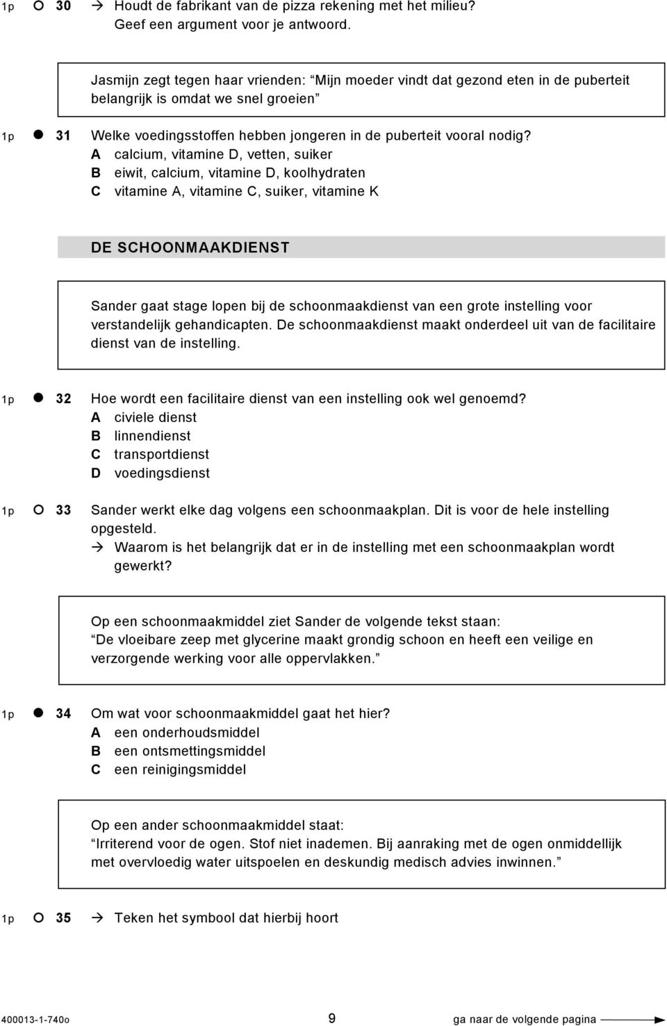 A calcium, vitamine D, vetten, suiker B eiwit, calcium, vitamine D, koolhydraten C vitamine A, vitamine C, suiker, vitamine K DE SCHOONMAAKDIENST Sander gaat stage lopen bij de schoonmaakdienst van