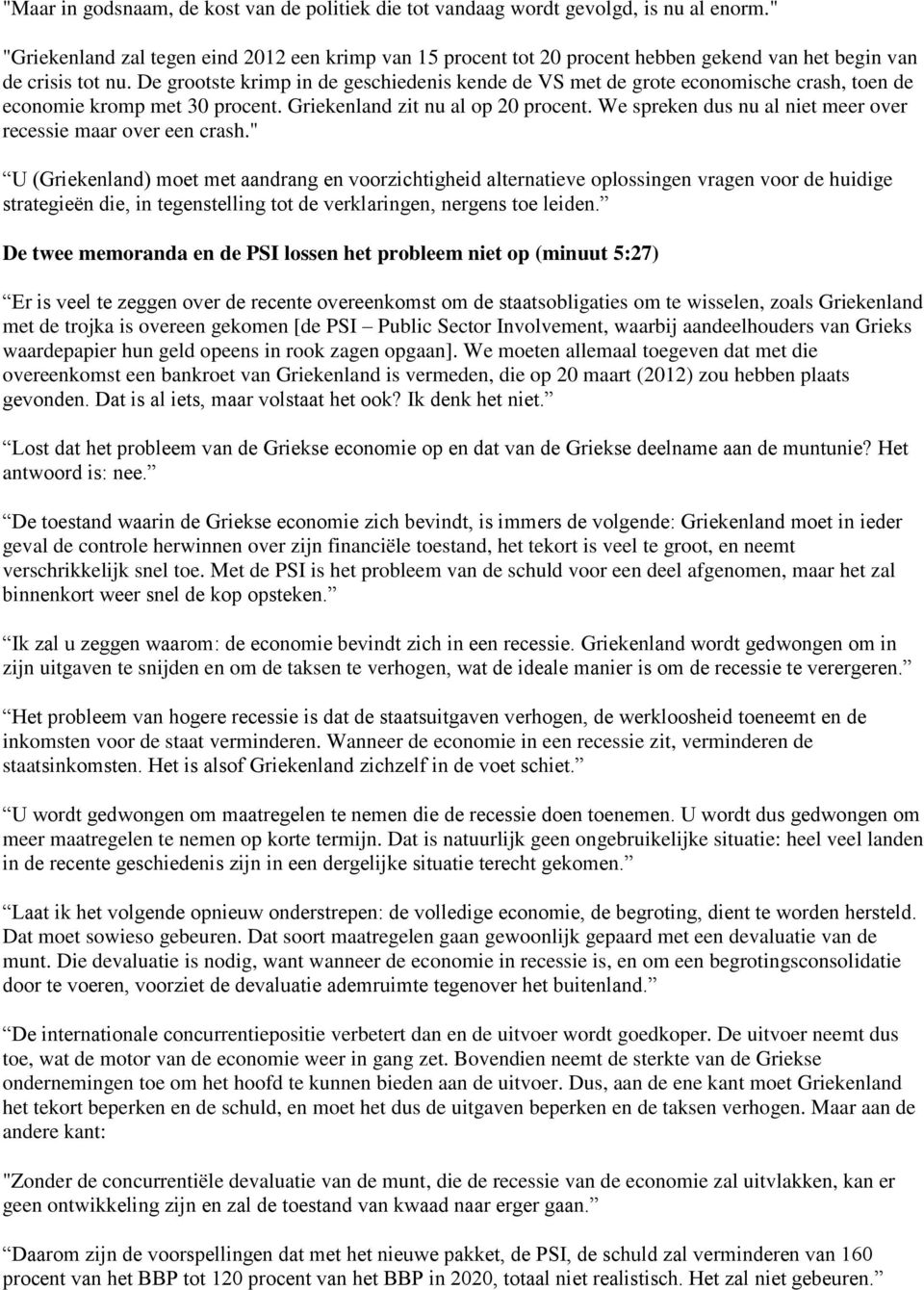 De grootste krimp in de geschiedenis kende de VS met de grote economische crash, toen de economie kromp met 30 procent. Griekenland zit nu al op 20 procent.