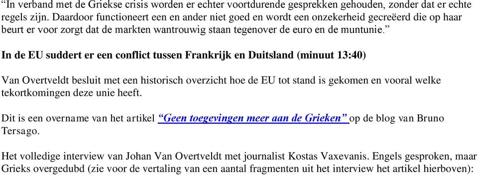 In de EU suddert er een conflict tussen Frankrijk en Duitsland (minuut 13:40) Van Overtveldt besluit met een historisch overzicht hoe de EU tot stand is gekomen en vooral welke tekortkomingen deze