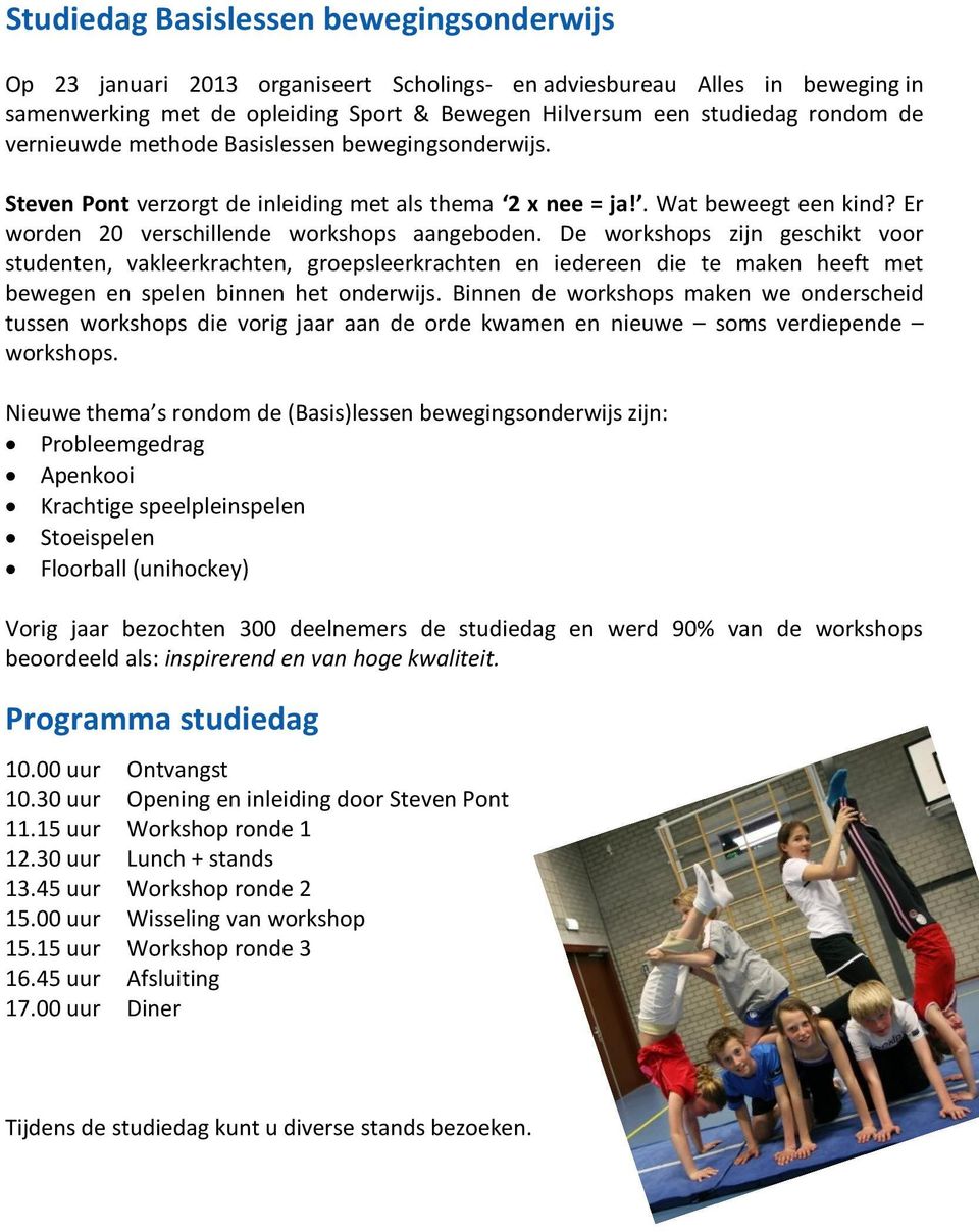 De workshops zijn geschikt voor studenten, vakleerkrachten, groepsleerkrachten en iedereen die te maken heeft met bewegen en spelen binnen het onderwijs.