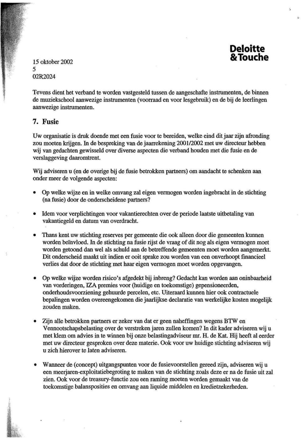 In de bespreking van de jaarrekening 2001/2002 met uw directeur hebben wij van gedachten gewisseld over diverse aspecten die verband houden met die fusie en de verslaggeving daaromtrent.