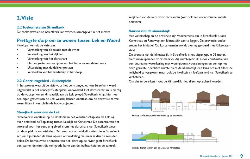 met de rivier Versterking van het dijklint Versterking van het dorpshart Het vergroten en verfijnen van het fiets- en wandelnetwerk Uitbreiding met duidelijke grenzen Versterken van het landschap in