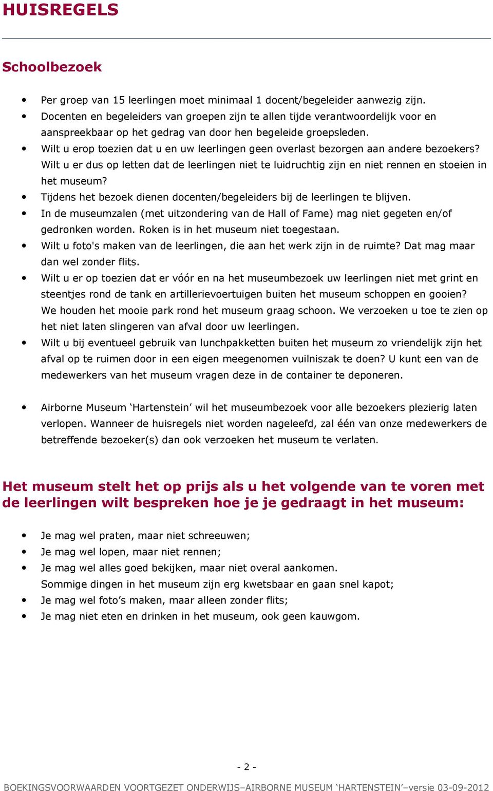 Wilt u erop toezien dat u en uw leerlingen geen overlast bezorgen aan andere bezoekers? Wilt u er dus op letten dat de leerlingen niet te luidruchtig zijn en niet rennen en stoeien in het museum?