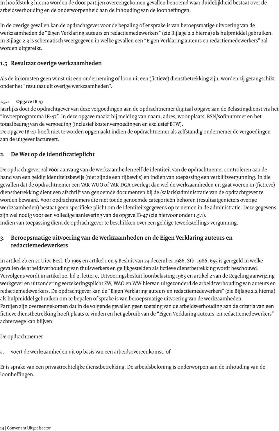 2 hierna) als hulpmiddel gebruiken. In Bijlage 2.3 is schematisch weergegeven in welke gevallen een Eigen Verklaring auteurs en redactiemedewerkers zal worden uitgereikt. 1.