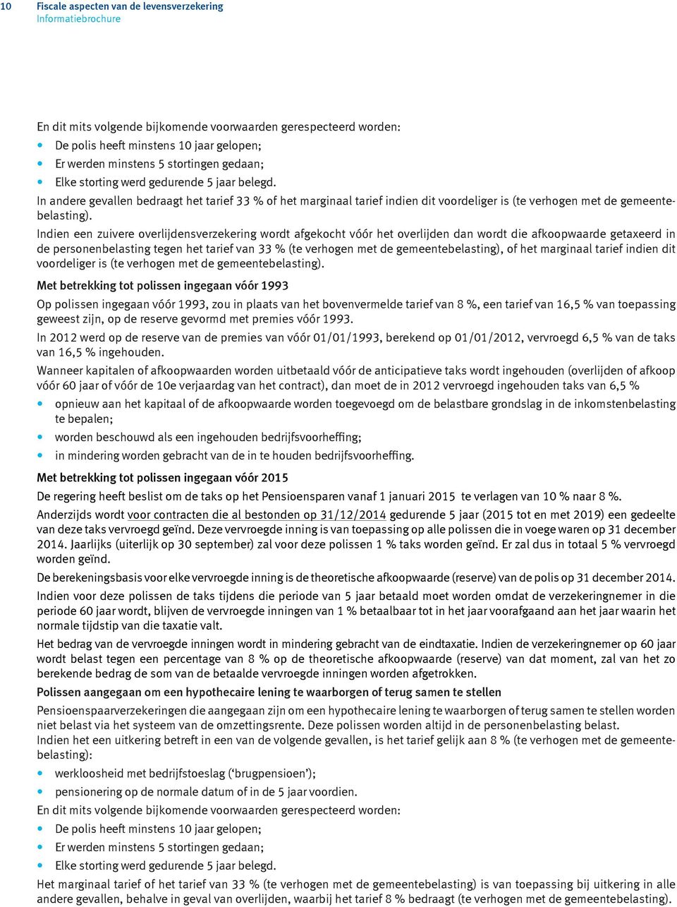 Indien een zuivere overlijdensverzekering wordt afgekocht vóór het overlijden dan wordt die afkoopwaarde getaxeerd in de personenbelasting tegen het tarief van 33 % (te verhogen met de